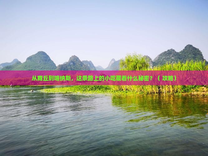 从商丘到喀纳斯，这条路上的小吃藏着什么秘密？（+攻略）