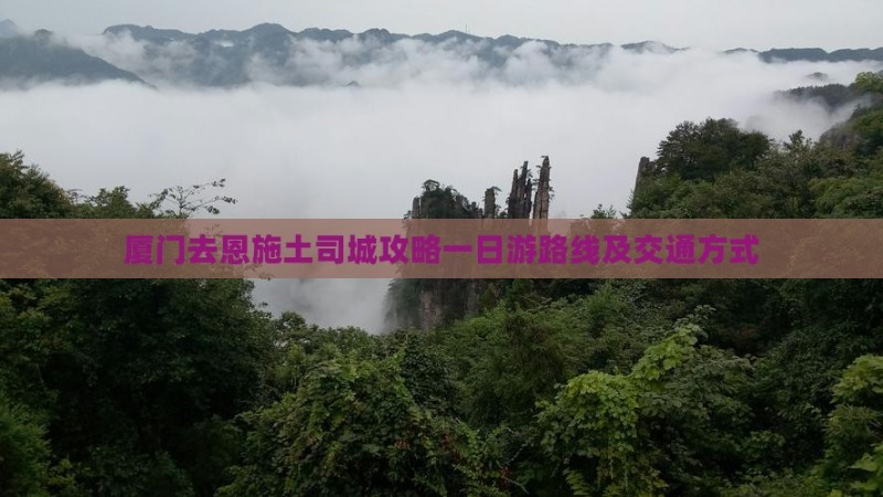 厦门去恩施土司城攻略