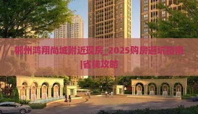 郴州鸿翔尚城附近现房