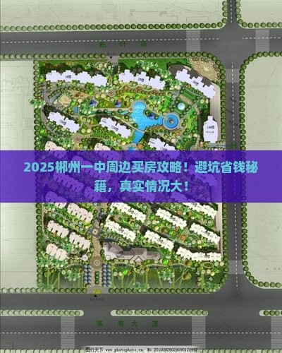 2025郴州一中周边买房攻略！避坑省钱秘籍，真实情况大！